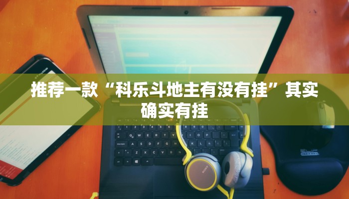 推荐一款“科乐斗地主有没有挂”其实确实有挂