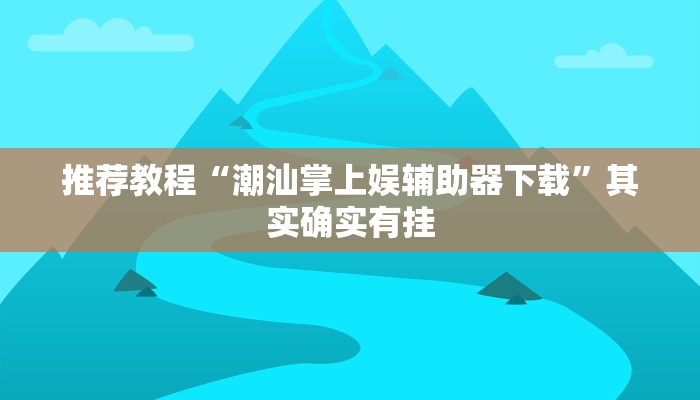 推荐教程“潮汕掌上娱辅助器下载”其实确实有挂