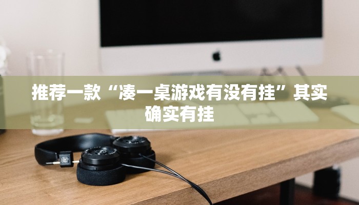 推荐一款“凑一桌游戏有没有挂”其实确实有挂