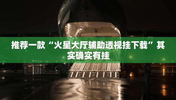 推荐一款“火星大厅辅助透视挂下载”其实确实有挂