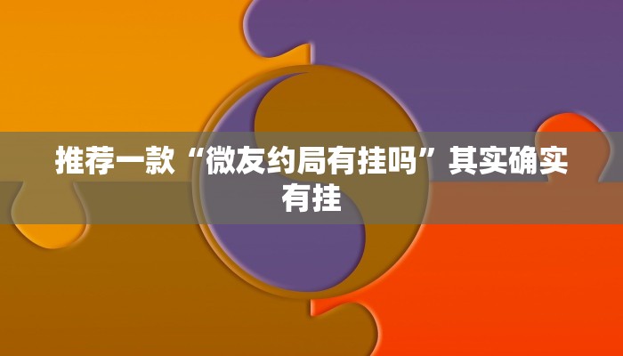 推荐一款“微友约局有挂吗”其实确实有挂