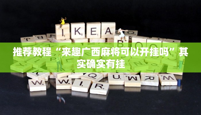 推荐教程“来趣广西麻将可以开挂吗”其实确实有挂