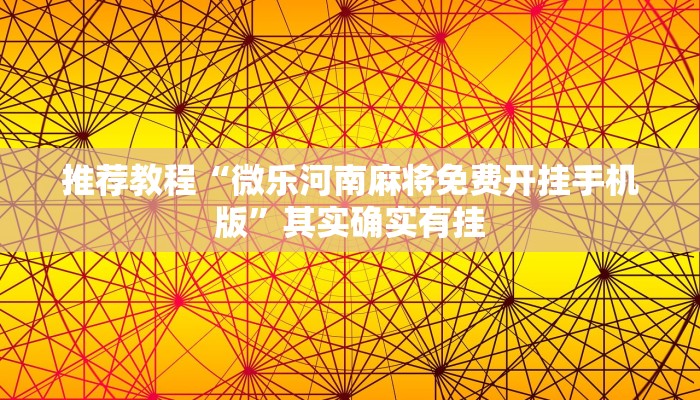 推荐教程“微乐河南麻将免费开挂手机版”其实确实有挂