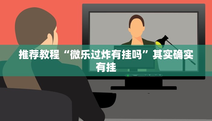推荐教程“微乐过炸有挂吗”其实确实有挂