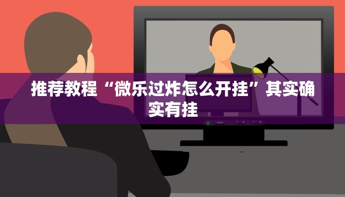 推荐教程“微乐过炸怎么开挂”其实确实有挂
