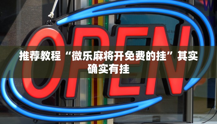 推荐教程“微乐麻将开免费的挂”其实确实有挂