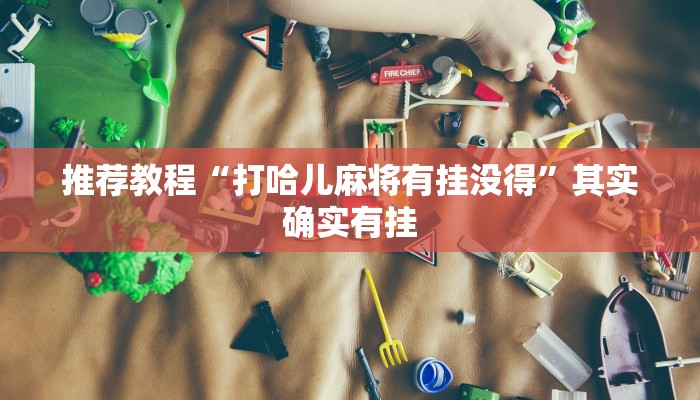 推荐教程“打哈儿麻将有挂没得”其实确实有挂
