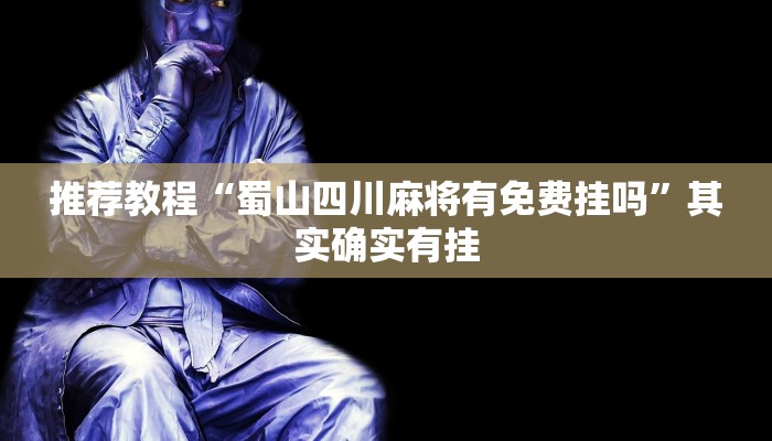 推荐教程“蜀山四川麻将有免费挂吗”其实确实有挂