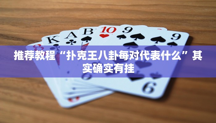 推荐教程“扑克王八卦每对代表什么”其实确实有挂