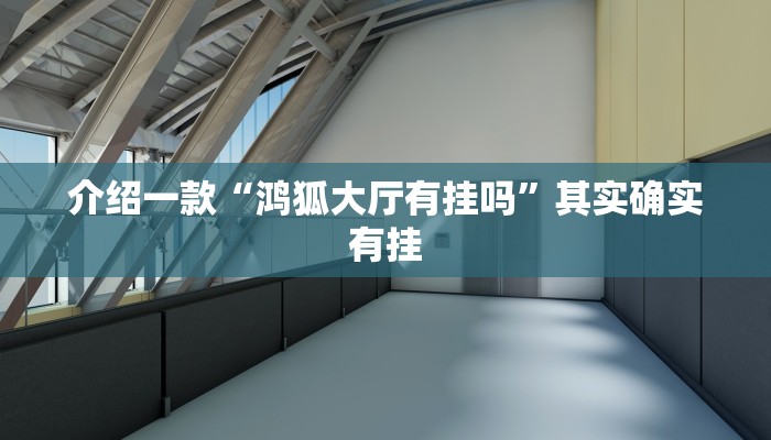 介绍一款“鸿狐大厅有挂吗”其实确实有挂