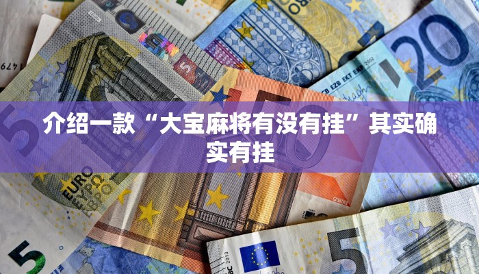 介绍一款“大宝麻将有没有挂”其实确实有挂