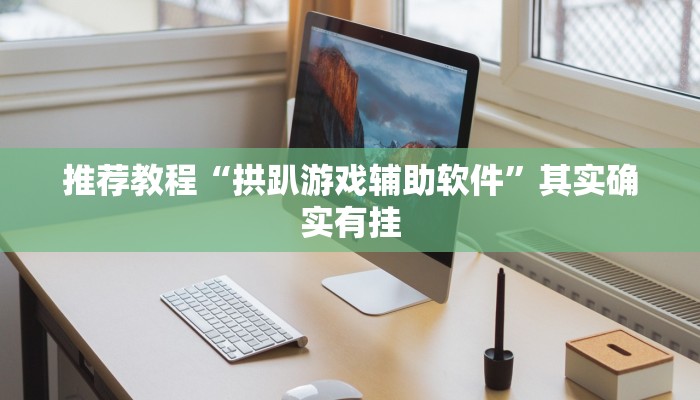 推荐教程“拱趴游戏辅助软件”其实确实有挂