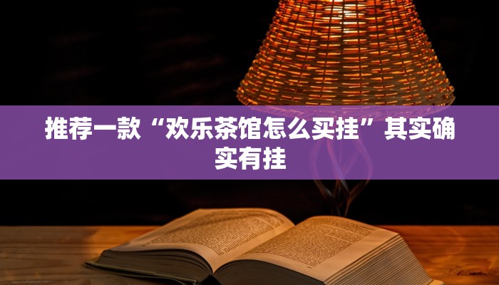 推荐一款“欢乐茶馆怎么买挂”其实确实有挂