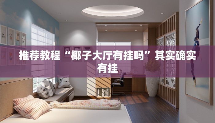 推荐教程“椰子大厅有挂吗”其实确实有挂
