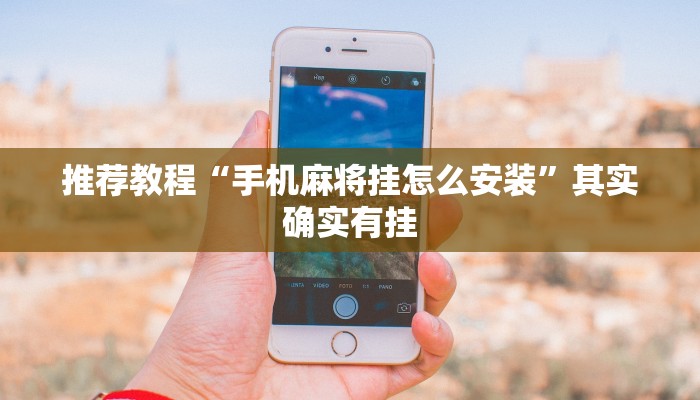 推荐教程“手机麻将挂怎么安装”其实确实有挂