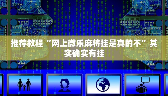 推荐教程“网上微乐麻将挂是真的不”其实确实有挂