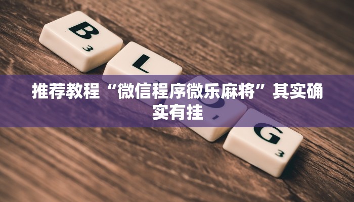 推荐教程“微信程序微乐麻将”其实确实有挂