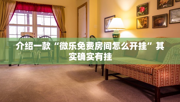 介绍一款“微乐免费房间怎么开挂”其实确实有挂