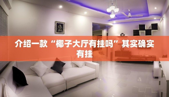 介绍一款“椰子大厅有挂吗”其实确实有挂