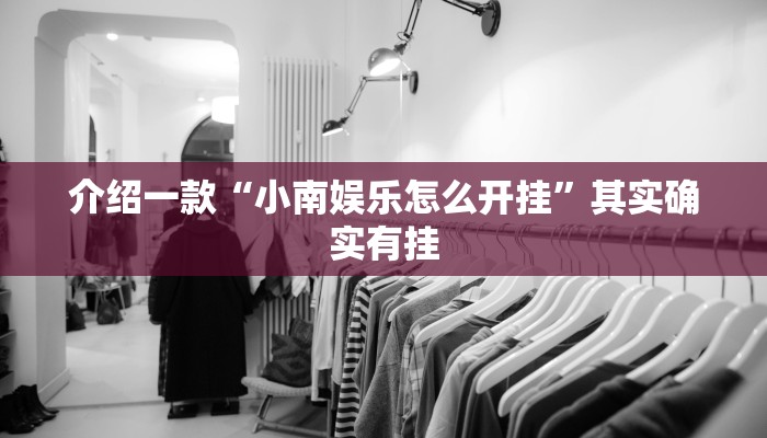 介绍一款“小南娱乐怎么开挂”其实确实有挂