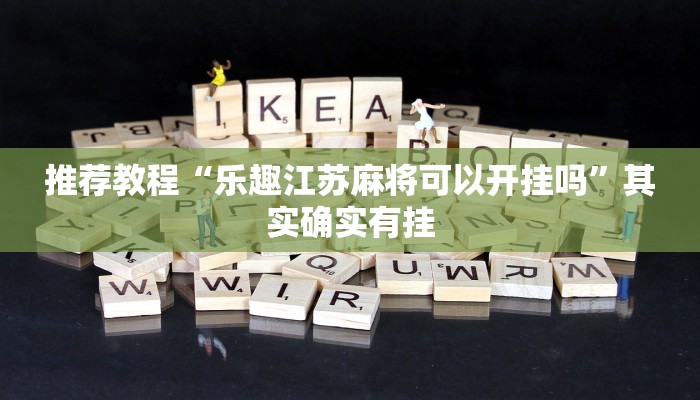 推荐教程“乐趣江苏麻将可以开挂吗”其实确实有挂