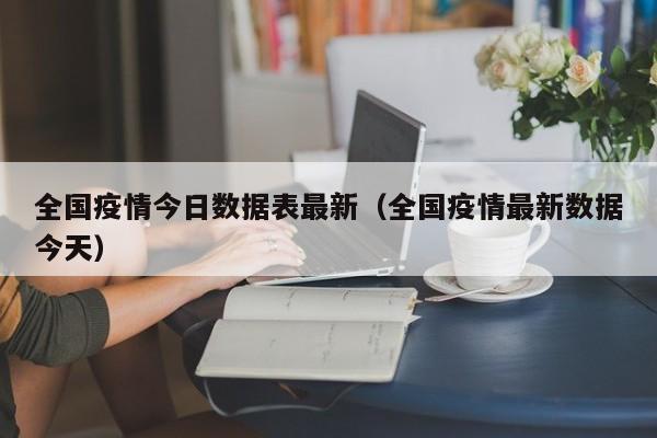 全国疫情今日数据表最新（全国疫情最新数据今天）