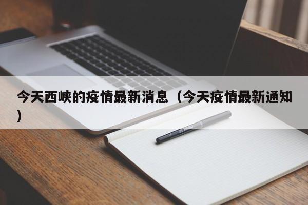 今天西峡的疫情最新消息（今天疫情最新通知）