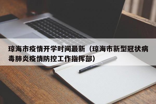 琼海市疫情开学时间最新（琼海市新型冠状病毒肺炎疫情防控工作指挥部）
