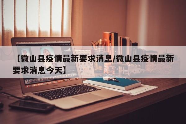 【微山县疫情最新要求消息/微山县疫情最新要求消息今天】