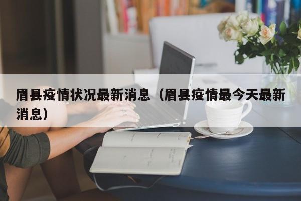 眉县疫情状况最新消息（眉县疫情最今天最新消息）