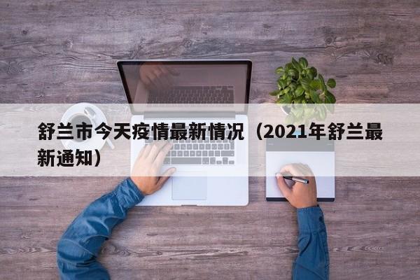舒兰市今天疫情最新情况（2021年舒兰最新通知）