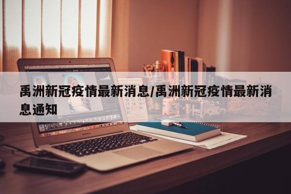 禹洲新冠疫情最新消息/禹洲新冠疫情最新消息通知