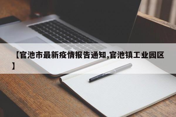 【官池市最新疫情报告通知,官池镇工业园区】