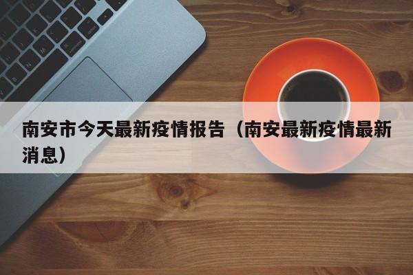 南安市今天最新疫情报告（南安最新疫情最新消息）