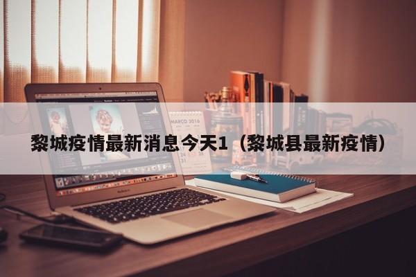 黎城疫情最新消息今天1（黎城县最新疫情）