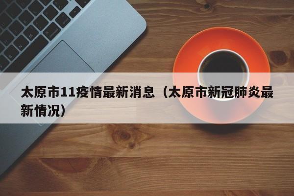 太原市11疫情最新消息（太原市新冠肺炎最新情况）