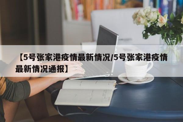 【5号张家港疫情最新情况/5号张家港疫情最新情况通报】