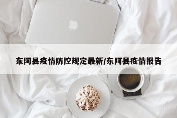 东阿县疫情防控规定最新/东阿县疫情报告