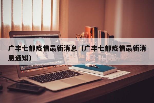 广丰七都疫情最新消息（广丰七都疫情最新消息通知）