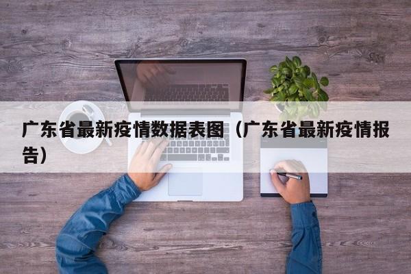 广东省最新疫情数据表图（广东省最新疫情报告）
